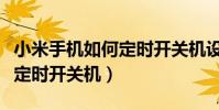 小米手机如何定时开关机设置(小米手机如何定时开关机)