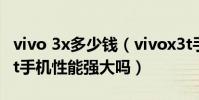 vivo 3x多少钱(vivox3t手机多少钱-vivox3t手机性能强大吗)