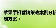 苹果手机营销策略案例分析(苹果手机营销策划方案)