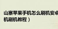 山寨苹果手机怎么刷机安卓系统(山寨安卓手机刷机教程)