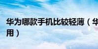 华为哪款手机比较轻薄(华为哪款手机比较好用)