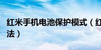 红米手机电池保护模式(红米手机电池保养方法)