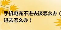 手机电充不进去该怎么办(教你手机充电充不进去怎么办)