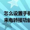 怎么设置手机号码来电转接（如何设置手机的来电转接功能）