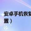 安卓手机恢复出厂设置（安卓手机恢复出厂设置）