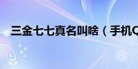 三金七七真名叫啥(手机QQ怎么创建群)