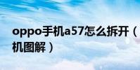 oppo手机a57怎么拆开(OPPO手机A57拆机图解)