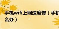 手机wifi上网速度慢(手机wifi上网速度慢怎么办)
