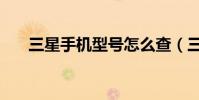 三星手机型号怎么查(三星手机型号)