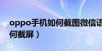 oppo手机如何截图微信语音(oppo手机如何截屏)