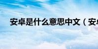 安卓是什么意思中文(安卓是什么意思)