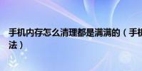 手机内存怎么清理都是满满的(手机系统内存满了的清理方法)