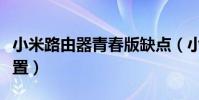 小米路由器青春版缺点(小米路由器青春版设置)