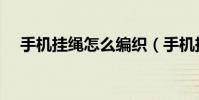 手机挂绳怎么编织(手机挂绳怎么安装)