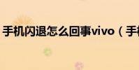 手机闪退怎么回事vivo(手机闪退怎么回事)