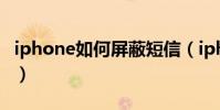 iphone如何屏蔽短信(iphone如何屏蔽短信)