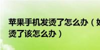 苹果手机发烫了怎么办(如果iPhone手机发烫了该怎么办)