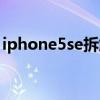 iphone5se拆解视频（iphone5se拆机图解）