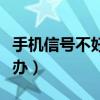手机信号不好咋解决（手机信号不好应该怎么办）