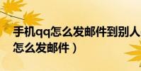 手机qq怎么发邮件到别人qq邮箱(手机QQ怎么发邮件)