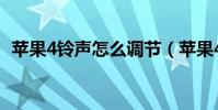 苹果4铃声怎么调节(苹果4铃声怎么设置)