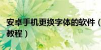 安卓手机更换字体的软件(安卓手机更换字体教程)
