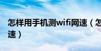怎样用手机测wifi网速(怎样用手机测wifi网速)