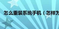 怎么重装系统手机(怎样为手机重装系统)
