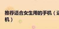 推荐适合女生用的手机(适合女生用的8款手机)