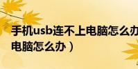 手机usb连不上电脑怎么办(手机usb连不上电脑怎么办)