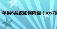 苹果6系统如何降级(ios7如何降级到ios6)