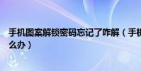 手机图案解锁密码忘记了咋解(手机图案解锁密码忘记了怎么办)
