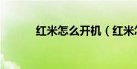 红米怎么开机(红米怎么抢购)