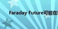 Faraday Future可能在明年2月破产