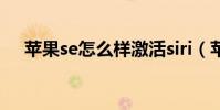 苹果se怎么样激活siri(苹果SE怎么样)
