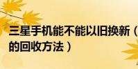 三星手机能不能以旧换新(三星手机以旧换新的回收方法)