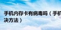 手机内存卡有病毒吗(手机内存卡中病毒的解决方法)