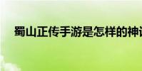 蜀山正传手游是怎样的神话冒险体验之旅