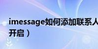 imessage如何添加联系人(iMessage如何开启)