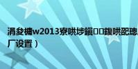 涓夋槦w2013寮哄埗鎭㈠鍑哄巶璁剧疆(三星w109恢复出厂设置)