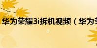 华为荣耀3i拆机视频(华为荣耀3x拆机图解)