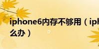 iphone6内存不够用(iphone6内存不够怎么办)