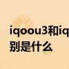 iqoou3和iqoo3一样吗 iqoou5和iqoou3区别是什么 