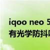iqoo neo 5se拍照有防抖吗 iQOONeo5Se有光学防抖吗 