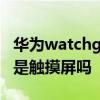 华为watchgt和watch3区别 华为watchGT3是触摸屏吗 