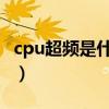 cpu超频是什么意思（CPU超频是什么意思啊）