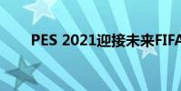 PES 2021迎接未来FIFA 21的新举措