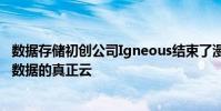 数据存储初创公司Igneous结束了漫长的隐身期 推出了本地数据的真正云