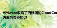 VMware收购了西雅图的CloudCoreo 因为后者拥有云安全方面的专业知识