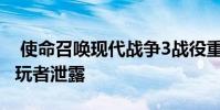 使命召唤现代战争3战役重制版最近通过早期玩者泄露